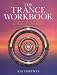 The Trance Workbook: Understanding & Using The Power Of Altered States