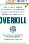 Overkill: Repairing the Damage Caused by Our Unhealthy Obsession with Germs, Antibiotics, and Antibacterial Products