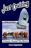 Just Cruising, A Family Travels the World : Europe to Australia
