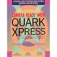 Camera Ready With Quarkxpress: A Practical Guide to Creating Direct-To-Press Documents on the Desktop