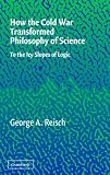 How the Cold War Transformed Philosophy of Science: To the Icy Slopes of Logic