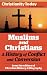 Muslims and Christians: A History of Conflict and Conversion Muslims and Christians: A History of Conflict and Conversion