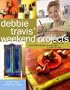 Debbie Travis' Weekend Projects: More Than 55 One-of-a-Kind Designs You Can Make in Under Two Days