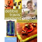 Debbie Travis' Weekend Projects: More Than 55 One-of-a-Kind Designs You Can Make in Under... by Debbie Travis