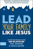 Lead Your Family Like Jesus: Powerful Parenting Principles from the Creator of Families