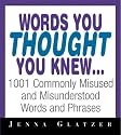 Words You Thought You Knew: 1001 Commonly Misused and Misunderstood Words and Phrases