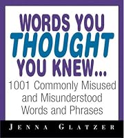 Words You Thought You Knew: 1001 Commonly Misused and Misunderstood Words and Phrases