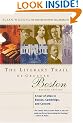 The Literary Trail of Greater Boston: A Tour of Sites in Boston, Cambridge, and Concord, Revised Edition