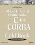 Object-Oriented Frameworks Using C++ and CORBA Gold Book: The Must-have Guide to CORBA for Developers and Programmers