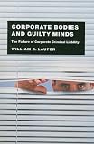 Corporate Bodies and Guilty Minds: The Failure of Corporate Criminal Liability