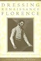 Dressing Renaissance Florence: Families, Fortunes, and Fine Clothing (Johns Hopkins University Studies in Historical and Political Science)