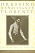 Dressing Renaissance Florence: Families, Fortunes, and Fine Clothing (The Johns Hopkins University Studies in Historical and Political Science)
