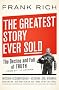 The Greatest Story Ever Sold: The Decline and Fall of Truth from 9/11 to Katrina The Greatest Story Ever Sold: The Decline and Fall of Truth from 9/11 to Katrina
