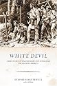 White Devil: A True Story of War, Savagery, and Vengeance in Colonial America
