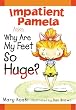 Impatient Pamela Asks Why Are My Feet So Huge?: Why Are My Feet So Huge?