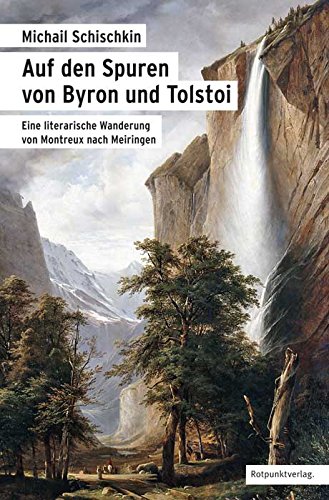 Auf den Spuren von Byron und Tolstoi: Eine literarische Wanderung von Montreux nach Meiringen (German Edition)