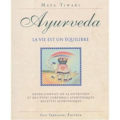 Ayurveda, la vie est un �quilibre : Guide complet de la nutrition et des types corporels ayurv�diques, recettes ayurv�diques