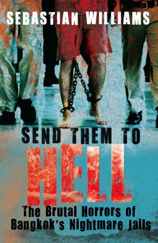 Send Them to Hell: The Brutal Horrors of Bangkok's Nightmare Jails, by Sebastian Williams