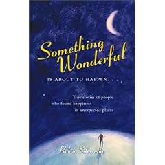 Something Wonderful Is About to Happen: True Stories of People Who Found Happiness in Unexpected Places