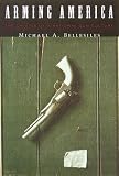 Arming America: The Origins of a National Gun Culture