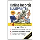 Online Income Blueprints Vol. 1: 14 Internet Entrepreneurs Reveal The Secrets To Their Online Success