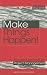 Make Things Happen!: Readymade Tools for Project Management (How to Be Better)