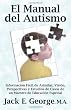 El Manual del Autismo: Informaci&oacute;n F&aacute;cil de Asimilar, Visi&oacute;n, Perspectivas y Estudios de Casos de un Maestro de Educaci&oacute;n Especial (The Autism Handbook) (Spanish Edition)
