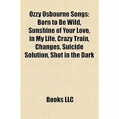 Ozzy Osbourne Songs: Born to Be Wild, Sunshine of Your Love, in My Life, Crazy Train, Changes, Suicide Solution, Shot in the Dark
