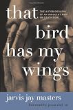 That Bird Has My Wings: The Autobiography of an Innocent Man on Death Row