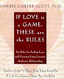 If Love Is a Game, These Are the Rules: 10 Rules for Finding Love and Creating Long-Lasting, Authentic Relationships