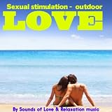 Sounds of Love and Relaxation Music Outdoor Love : Sexual Stimulation for Couples