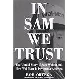 In Sam We Trust: The Untold Story of Sam Walton and Wal-Mart, the World's Most Powerful Retailer