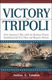 Victory in Tripoli: How America's War with the Barbary Pirates Established the U.S. Navy and Shaped a Nation