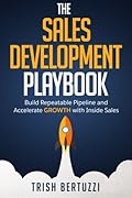 The Sales Development Playbook:Build Repeatable Pipeline and Accelerate Growth with Inside Sales