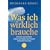Was ich wirklich brauche: Inneren und �u�eren Balast abwerfen und wieder unbeschwert leben