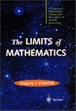 The Limits of Mathematics: A course on information theory and the limits of formal reasoning (Springer Series in Discrete Mathematics and Theoretical Computer Science)