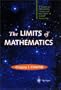 The Limits of Mathematics: A course on information theory and the limits of formal reasoning (Discrete Mathematics and Theoretical Computer Science)