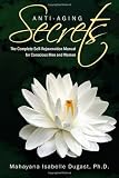 Anti-Aging Secrets: The Complete Self-Rejuvenation Manual for Conscious Men and Women