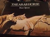 The Arab horse : a complete record of the Arab horses imported into Britain from the Desert of Arabia from the 1830s