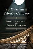 The charism of priestly celibacy : Biblical, theological, and pastoral reflections