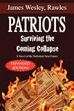 Patriots: Surviving the Coming Collapse: A Novel of the Turbulent Near Future (Expanded and Updated 33 Chapter Edition)