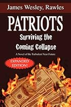 Patriots: Surviving the Coming Collapse: A Novel of the Turbulent Near Future (Expanded and Updated 33 Chapter Edition)
