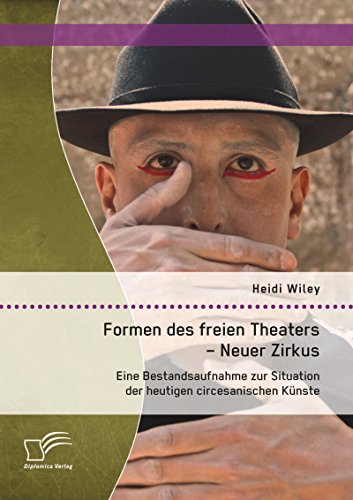 Formen des freien Theaters - Neuer Zirkus: Eine Bestandsaufnahme zur Situation der heutigen circesanischen Künste (German Edition)