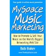 MySpace Music Marketing: How to Promote and Sell Your Music on the World's Biggest Networking Web Site by Bob Baker