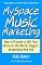 MySpace Music Marketing: How to Promote & Sell Your Music on the World's Biggest Networking Web Site