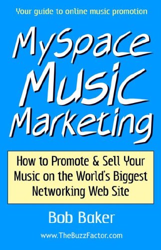 MySpace Music Marketing: How to Promote & Sell Your Music on the World's Biggest Networking Web Site