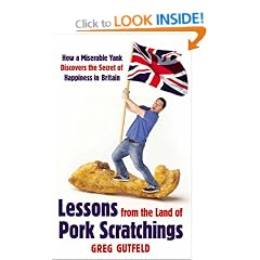 Lessons from the Land of Pork Scratchings: A Miserable Yank Discovers the Secret of Happiness in Britain
