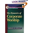 The Dynamics of Corporate Worship (Ministry Dynamics for a New Century) by Vernon M. Whaley