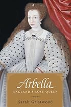 Arbella: England's Lost Queen Arbella: England's Lost Queen