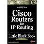 Cisco Routers for IP Routing Little Black Book: The Definitive Guide to Deploying and Configuring Cisco Routers